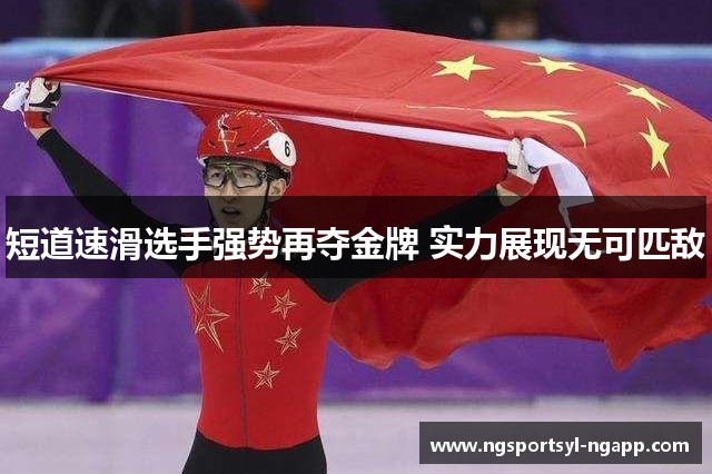 短道速滑选手强势再夺金牌 实力展现无可匹敌