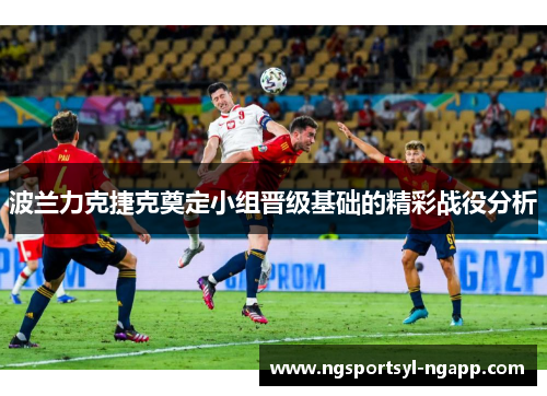 波兰力克捷克奠定小组晋级基础的精彩战役分析
