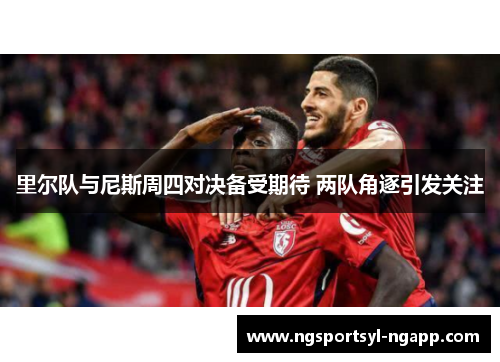 里尔队与尼斯周四对决备受期待 两队角逐引发关注