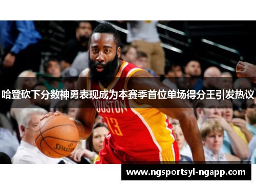 哈登砍下分数神勇表现成为本赛季首位单场得分王引发热议