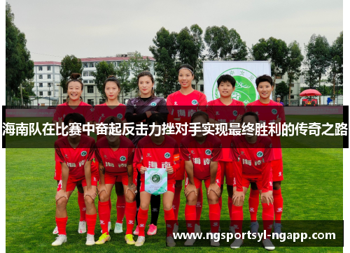 海南队在比赛中奋起反击力挫对手实现最终胜利的传奇之路