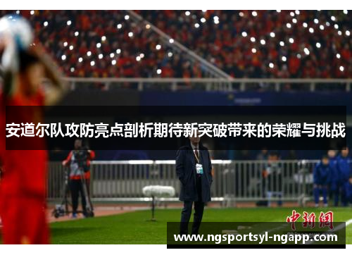 安道尔队攻防亮点剖析期待新突破带来的荣耀与挑战
