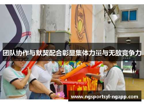 团队协作与默契配合彰显集体力量与无敌竞争力